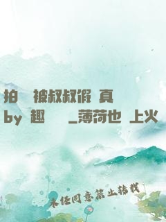 拍戲時被叔叔假戲真錯by筆趣閣閱讀