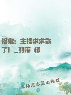 捉鬼：主播求求你別茍了！