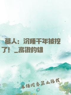 掃墓人：沉睡千年被挖了！