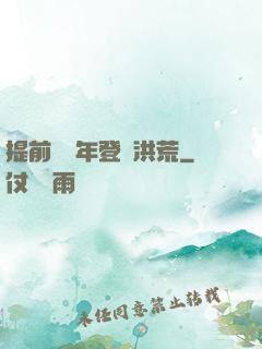 提前兩萬年登陸洪荒