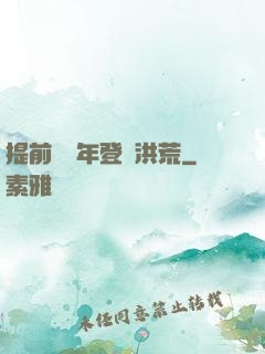 提前兩萬年登陸洪荒