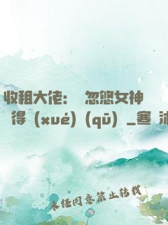 收租大佬：從忽悠女神獲得學(xué)區(qū)樓
