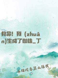 救命！我轉(zhuǎn)生成了蜘蛛