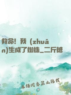 救命！我轉(zhuǎn)生成了蜘蛛