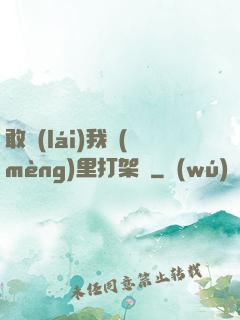 敢來(lái)我夢(mèng)里打架嗎