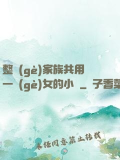 整個(gè)家族共用一個(gè)女的小說