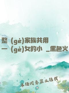 整個(gè)家族共用一個(gè)女的小說