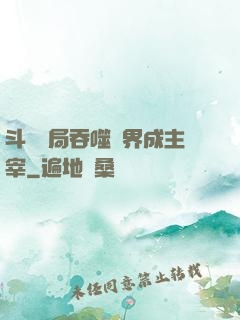 斗羅開局吞噬萬界成主宰