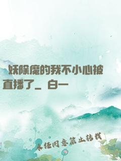 斬妖除魔的我不小心被直播了