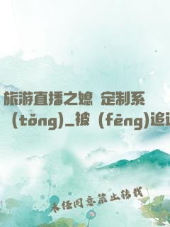 旅游直播之媳婦定制系統(tǒng)