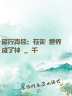 旅行青蛙：在御獸世界成了神話