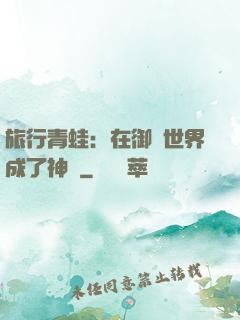旅行青蛙：在御獸世界成了神話