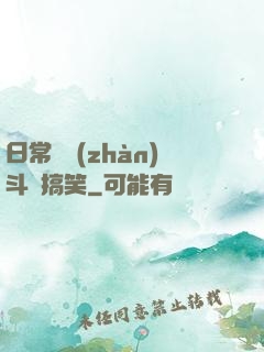 日常與戰(zhàn)斗與搞笑