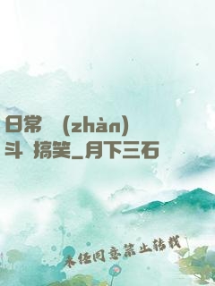 日常與戰(zhàn)斗與搞笑