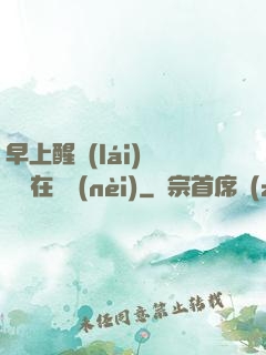 早上醒來(lái)腫脹還在體內(nèi)