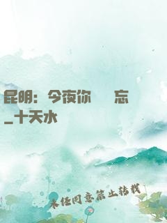 昆明：今夜你將誰遺忘