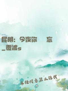 昆明：今夜你將誰遺忘