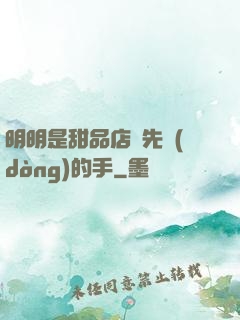 明明是甜品店長先動(dòng)的手