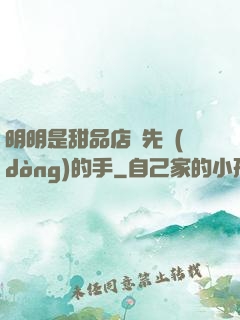明明是甜品店長先動(dòng)的手