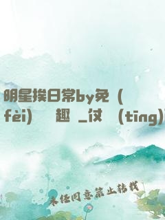 明星挨日常by免費(fèi)閱讀筆趣閣