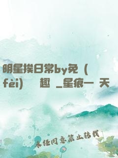明星挨日常by免費(fèi)閱讀筆趣閣