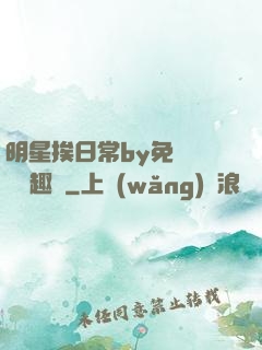 明星挨日常by免費閱讀筆趣閣