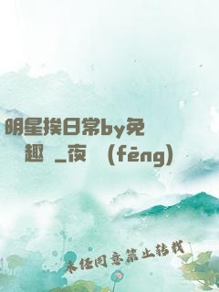 明星挨日常by免費閱讀筆趣閣