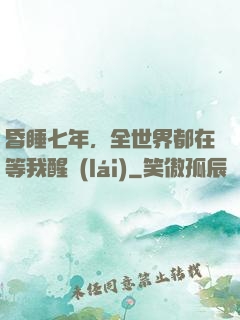 昏睡七年，全世界都在等我醒來(lái)