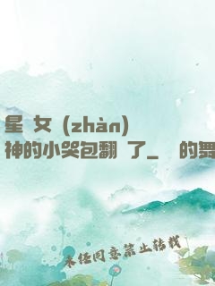 星際女戰(zhàn)神的小哭包翻車了