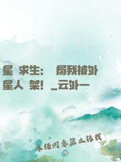 星際求生：開局我被外星人綁架！