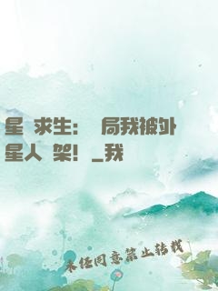 星際求生：開局我被外星人綁架！