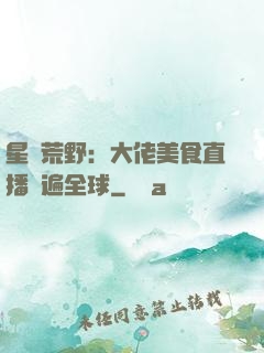 星際荒野：大佬美食直播紅遍全球