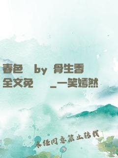 春色無邊by謎骨生香全文免費閱讀