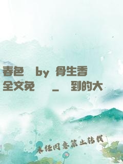 春色無邊by謎骨生香全文免費閱讀