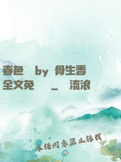 春色無邊by謎骨生香全文免費閱讀