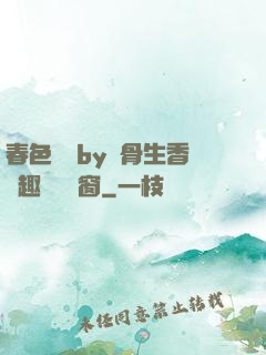 春色無邊by謎骨生香筆趣閣無彈窗