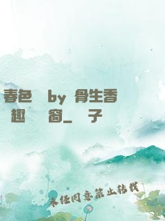 春色無邊by謎骨生香筆趣閣無彈窗