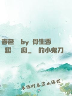 春色無邊by謎骨生香筆趣閣無彈窗