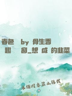 春色無邊by謎骨生香筆趣閣無彈窗