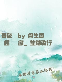 春色無邊by謎骨生香筆趣閣無彈窗