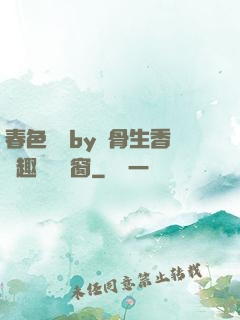 春色無邊by謎骨生香筆趣閣無彈窗