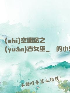 時(shí)空迷途之遠(yuǎn)古女巫
