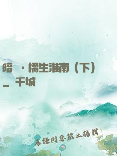 暗戀·橘生淮南（下）