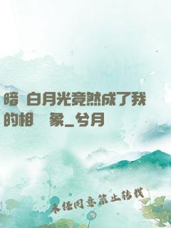 暗戀白月光竟然成了我的相親對象