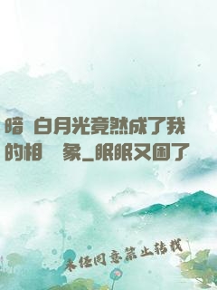暗戀白月光竟然成了我的相親對象