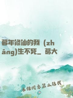 暮年修仙的我長(zhǎng)生不死