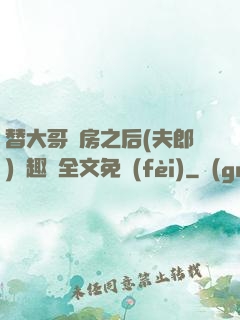替大哥圓房之后(夫郎)筆趣閣全文免費(fèi)
