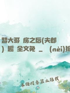 替大哥圓房之后(夫郎)筆趣閣全文免費