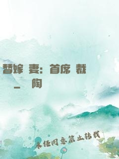 替嫁嬌妻：首席總裁別亂來