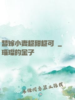 替嫁小妻超甜超可愛